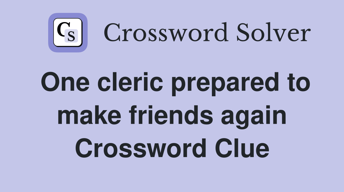 One cleric prepared to make friends again Crossword Clue