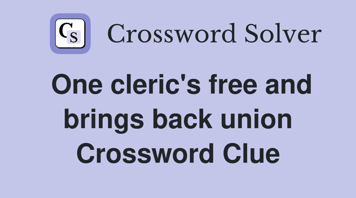 One cleric's free and brings back union Crossword Clue