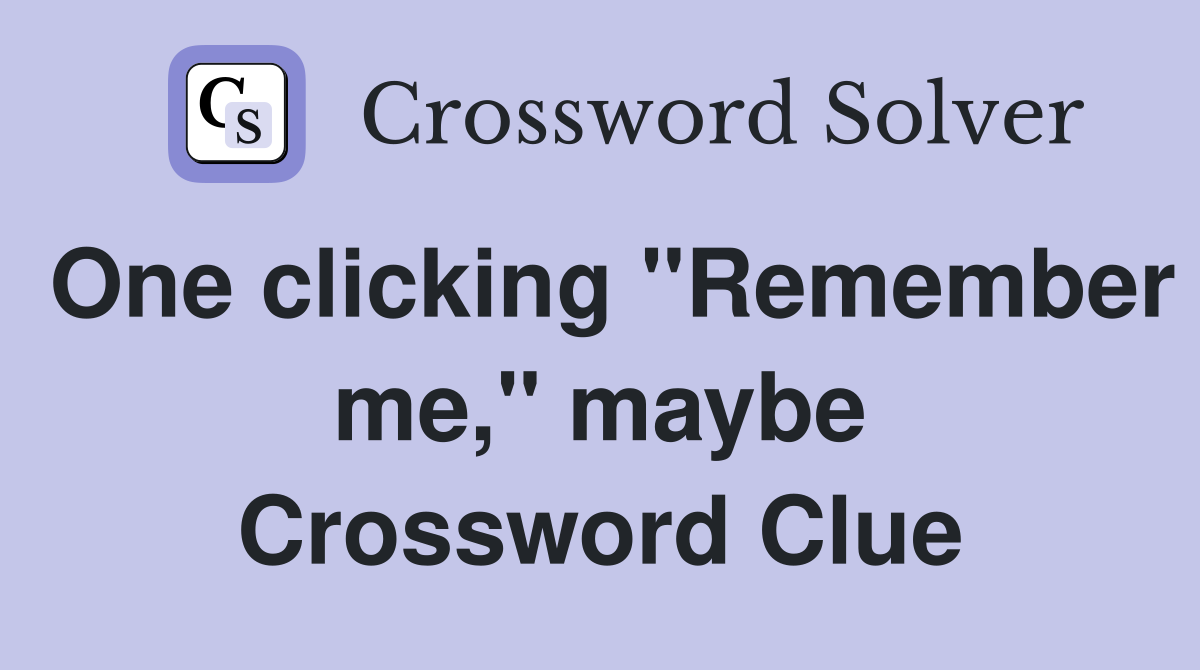 One clicking "Remember me," maybe Crossword Clue
