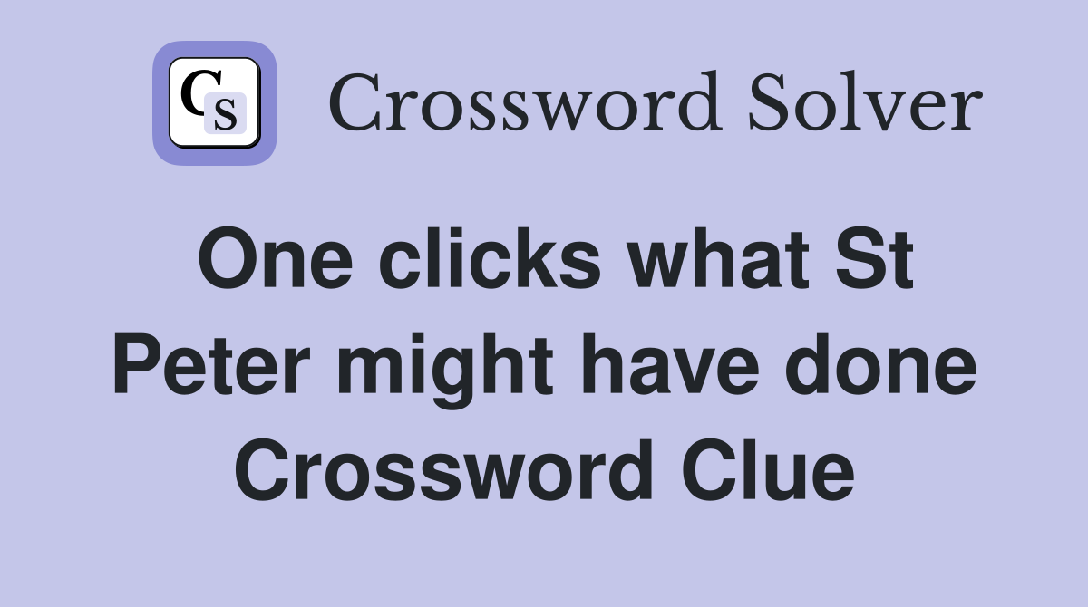 One clicks what St Peter might have done Crossword Clue