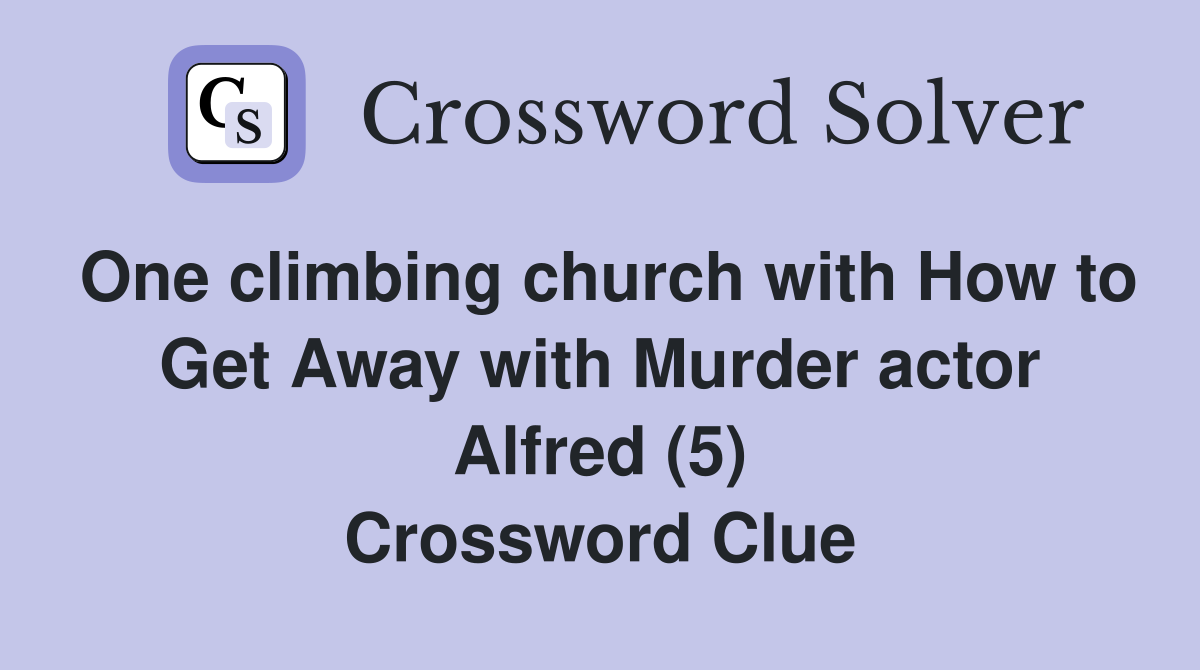 One climbing church with How to Get Away with Murder actor Alfred (5) Crossword Clue