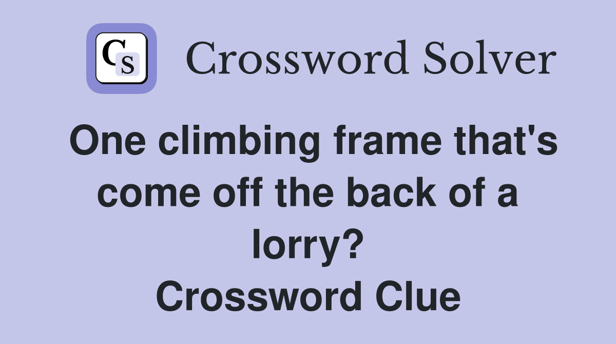 One climbing frame that's come off the back of a lorry? Crossword Clue