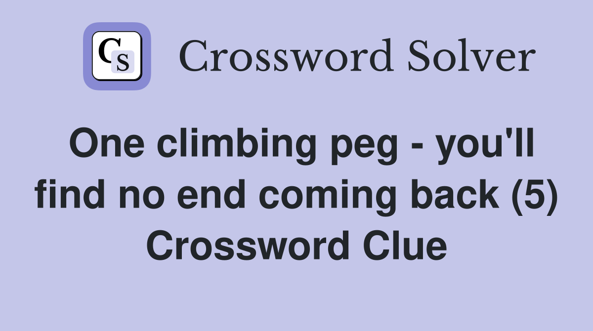 One climbing peg - you'll find no end coming back (5) Crossword Clue