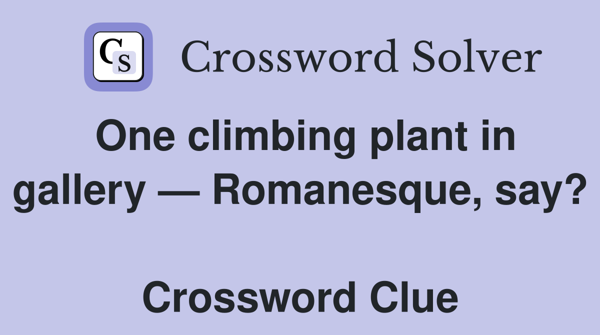 One climbing plant in gallery — Romanesque, say?  Crossword Clue