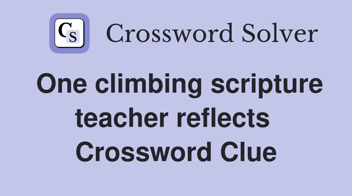 One climbing scripture teacher reflects  Crossword Clue