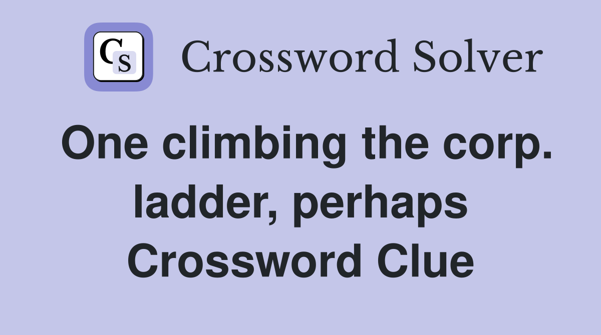 One climbing the corp. ladder, perhaps Crossword Clue