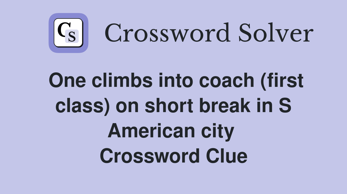 One climbs into coach (first class) on short break in S American city  Crossword Clue