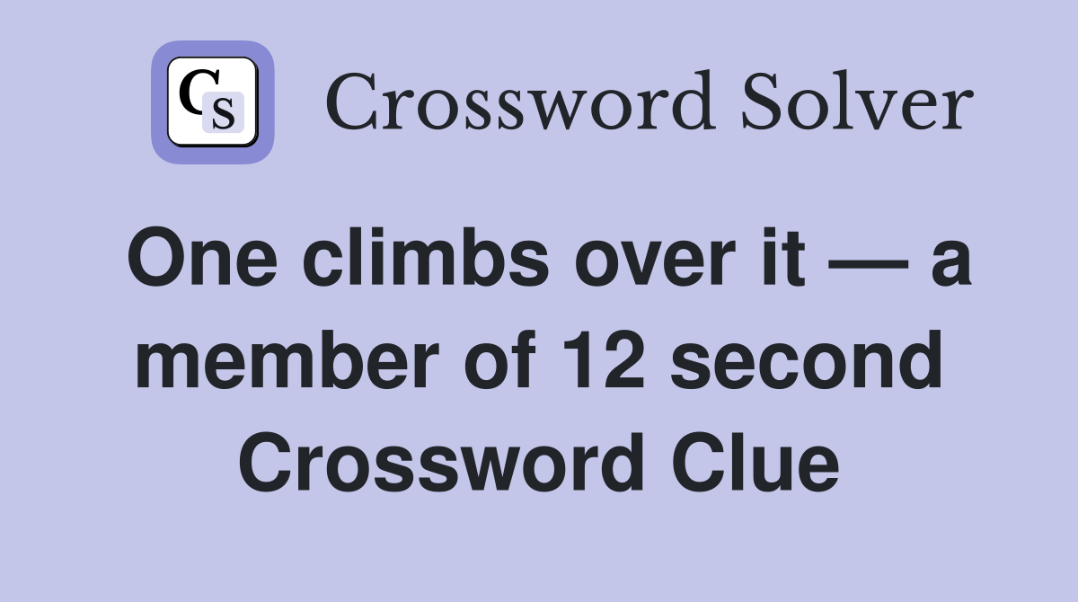 One climbs over it — a member of 12 second Crossword Clue