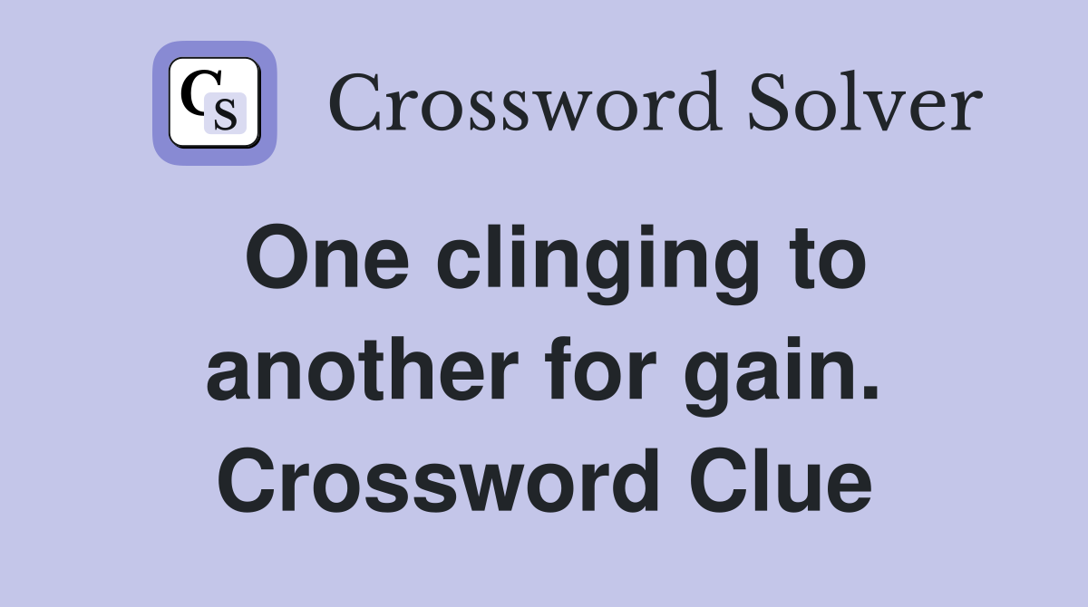 One clinging to another for gain. Crossword Clue