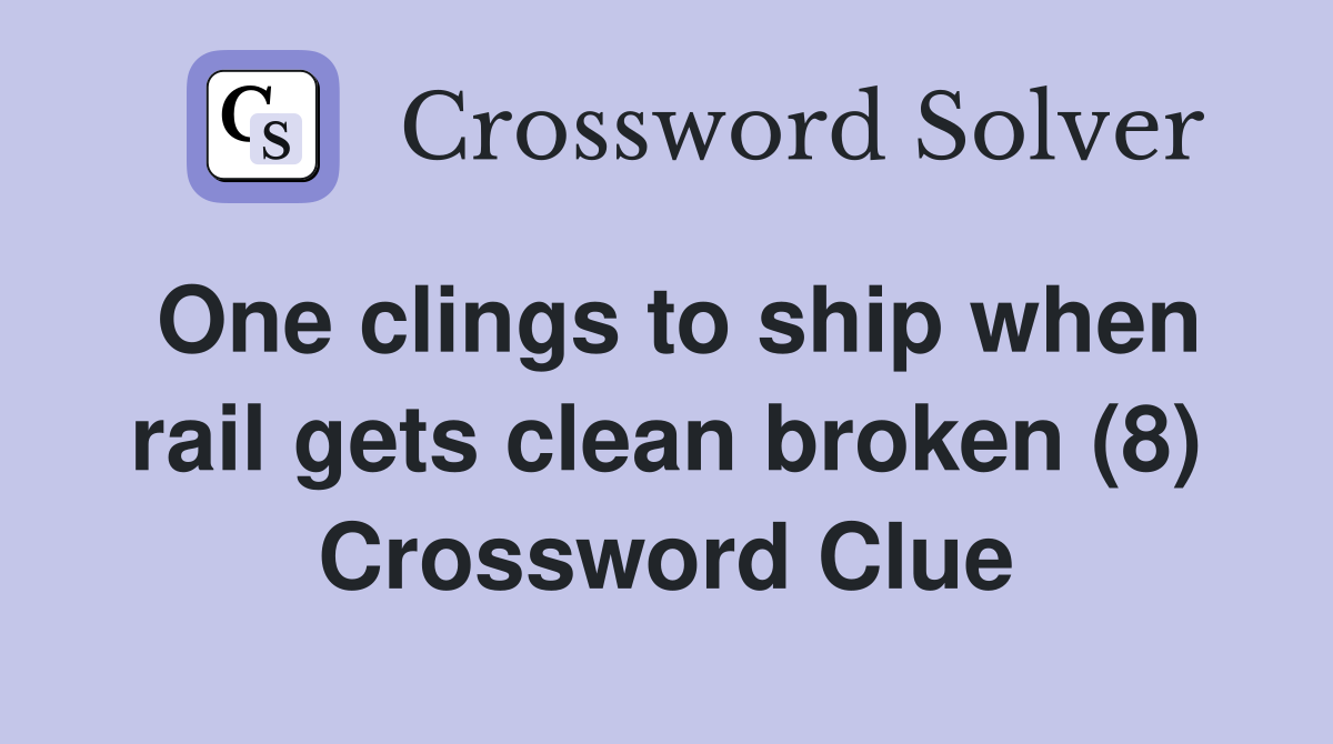 One clings to ship when rail gets clean broken (8) Crossword Clue