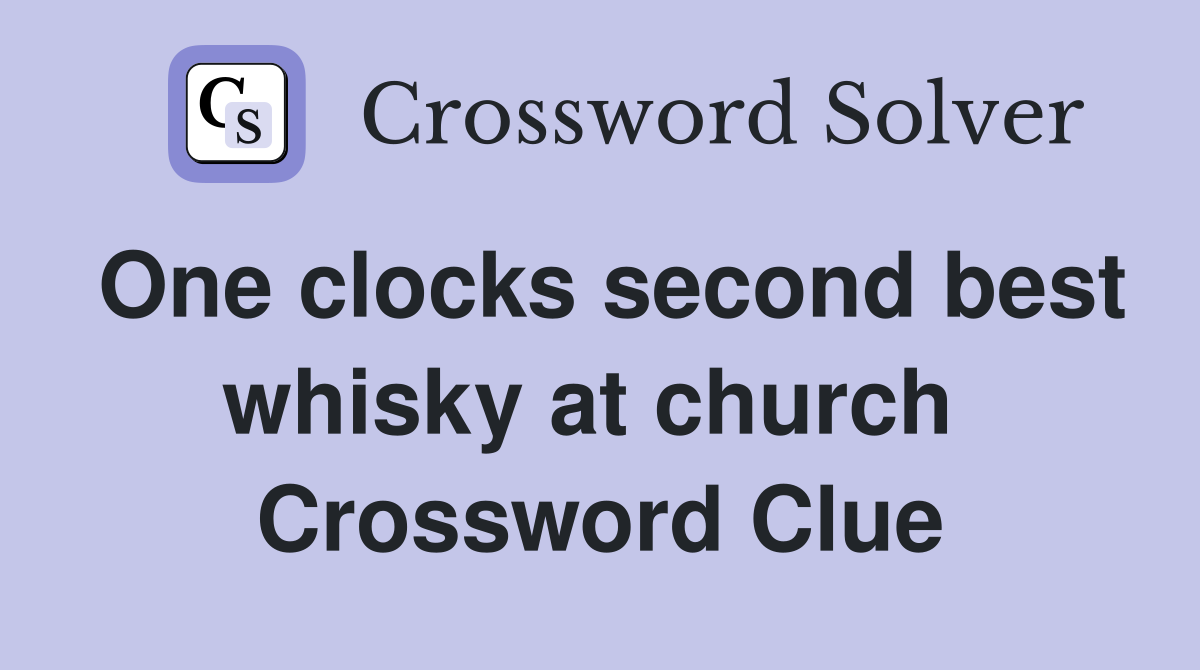 One clocks second best whisky at church  Crossword Clue