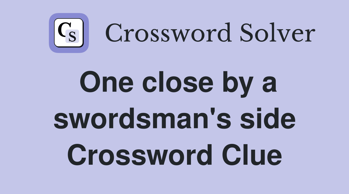 One close by a swordsman's side Crossword Clue