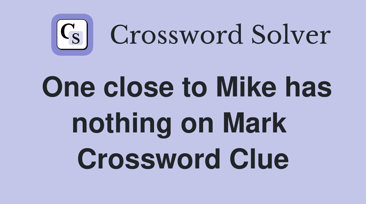 One close to Mike has nothing on Mark  Crossword Clue