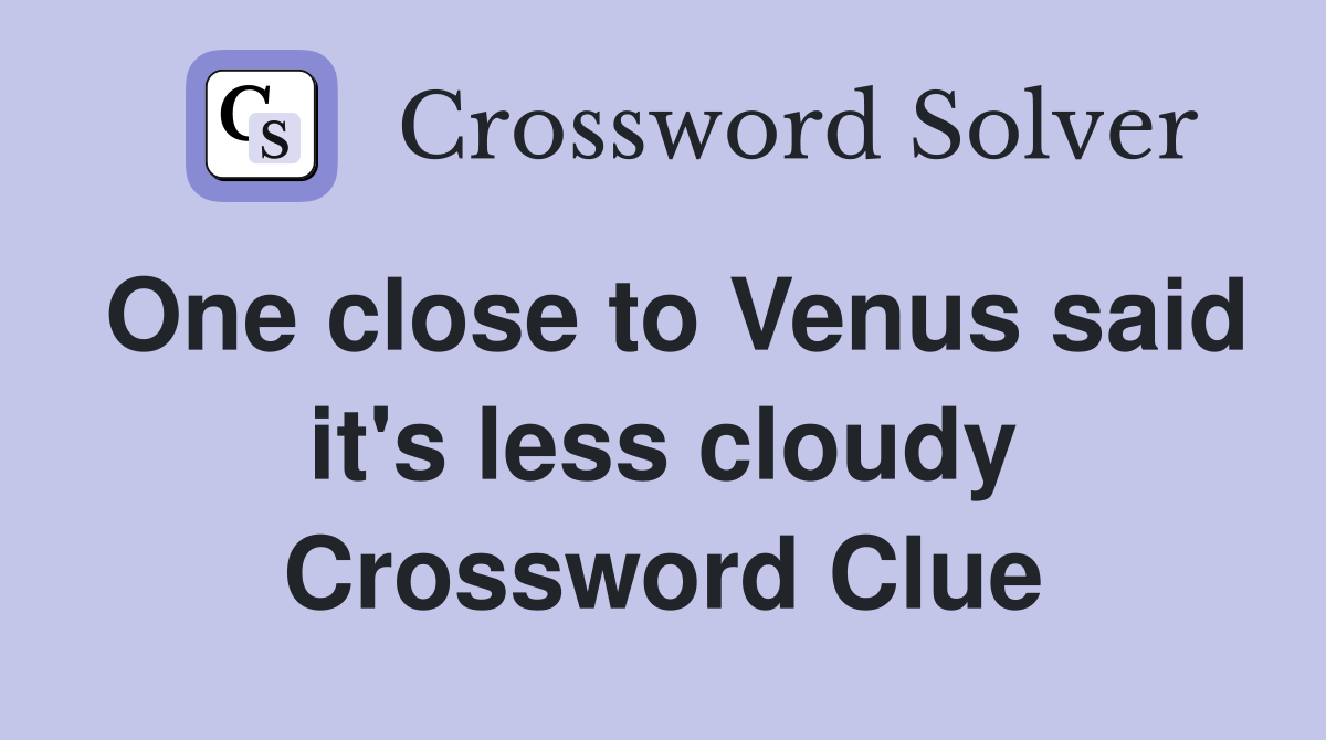 One close to Venus said it's less cloudy Crossword Clue
