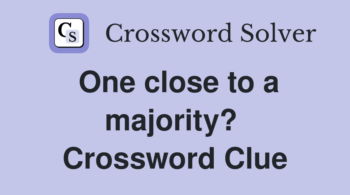 One close to a majority?  Crossword Clue