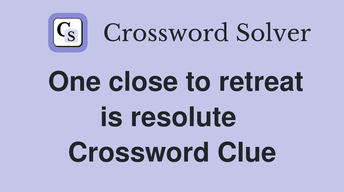 One close to retreat is resolute  Crossword Clue