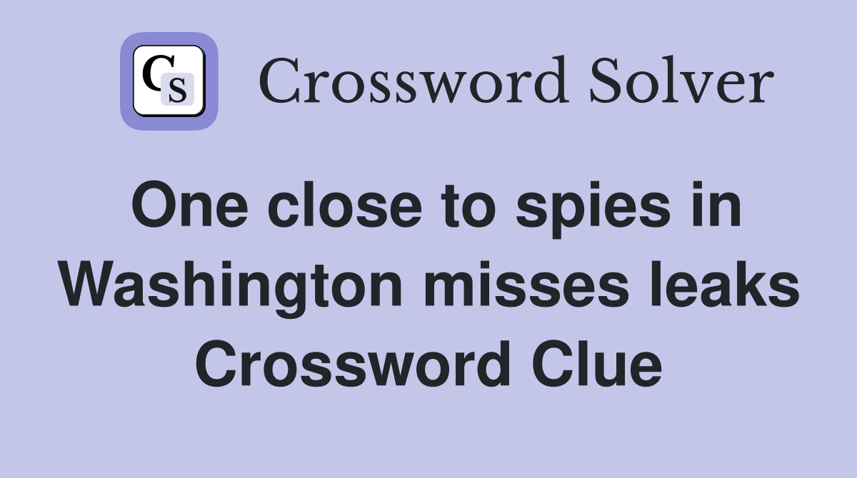 One close to spies in Washington misses leaks Crossword Clue