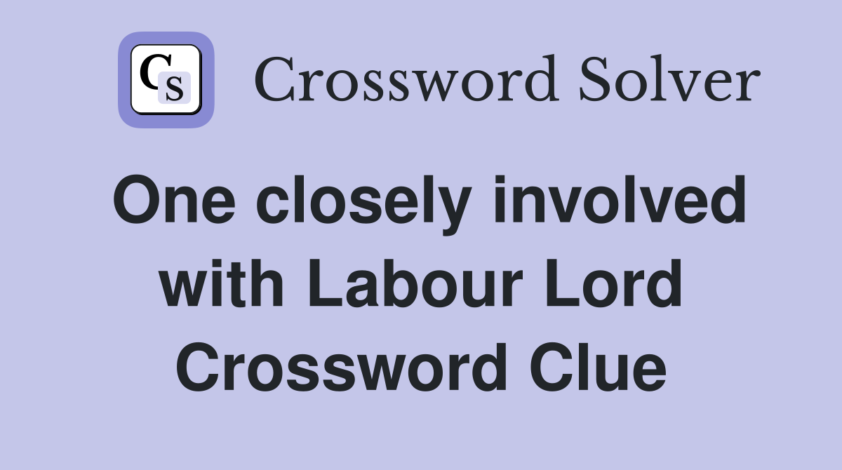 One closely involved with Labour Lord Crossword Clue