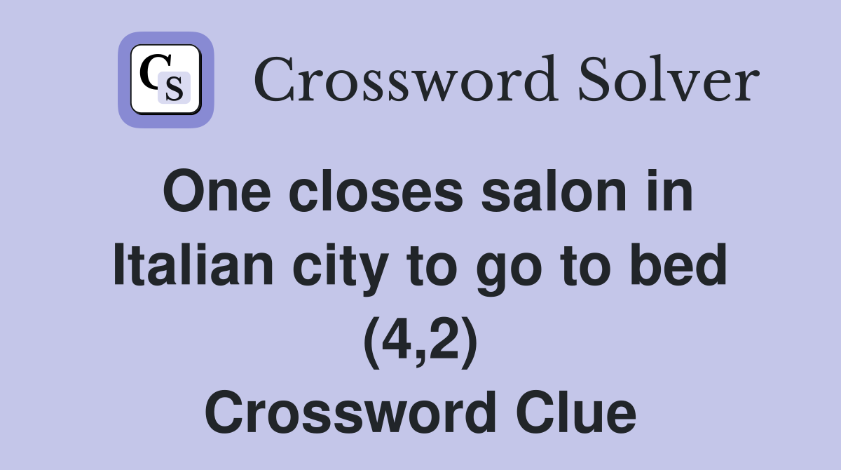 One closes salon in Italian city to go to bed (4,2) Crossword Clue