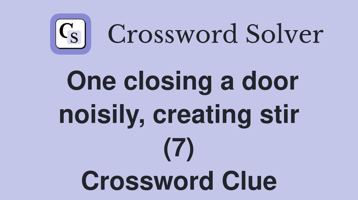 One closing a door noisily, creating stir (7) Crossword Clue