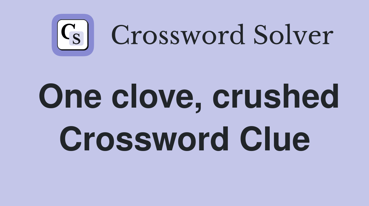 One clove, crushed Crossword Clue