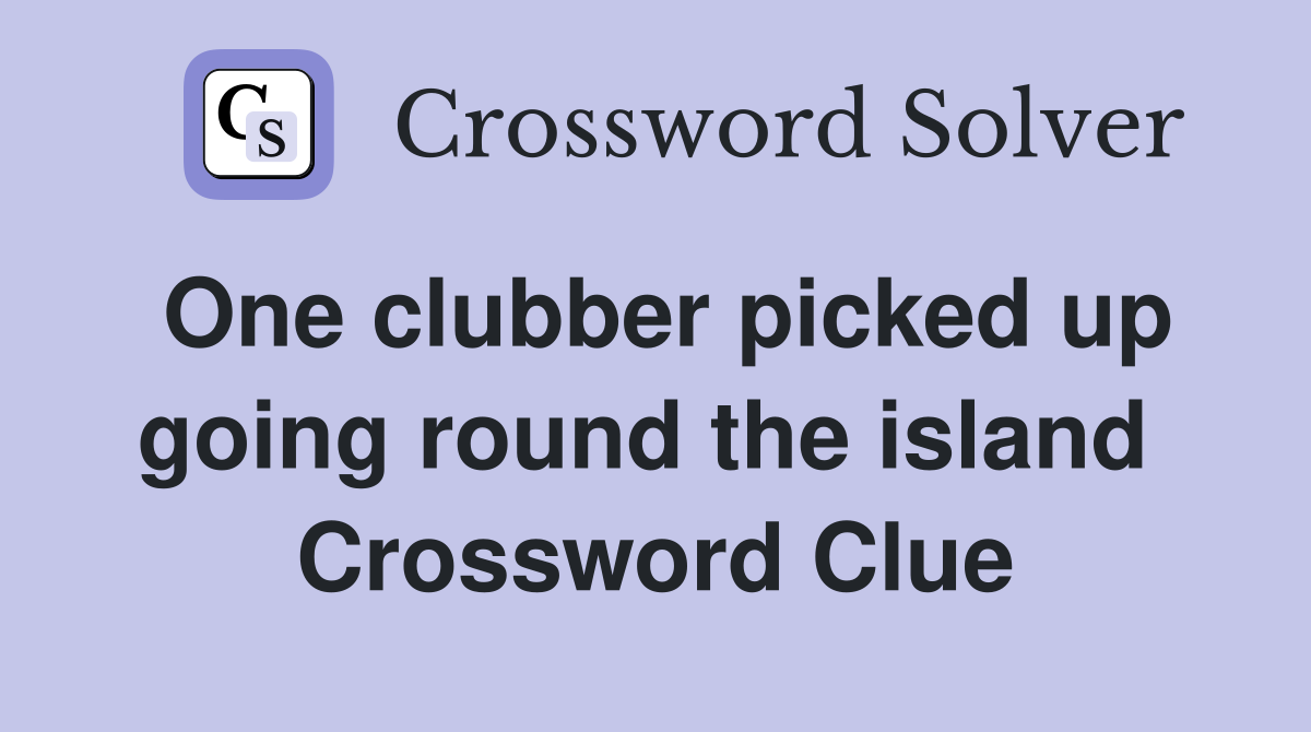 One clubber picked up going round the island  Crossword Clue