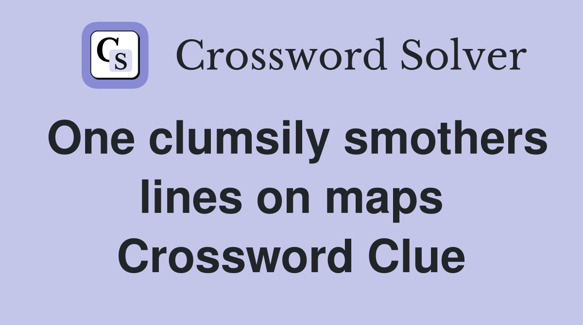 One clumsily smothers lines on maps Crossword Clue