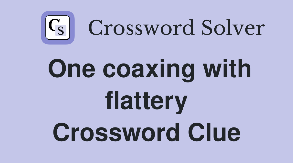 One coaxing with flattery Crossword Clue