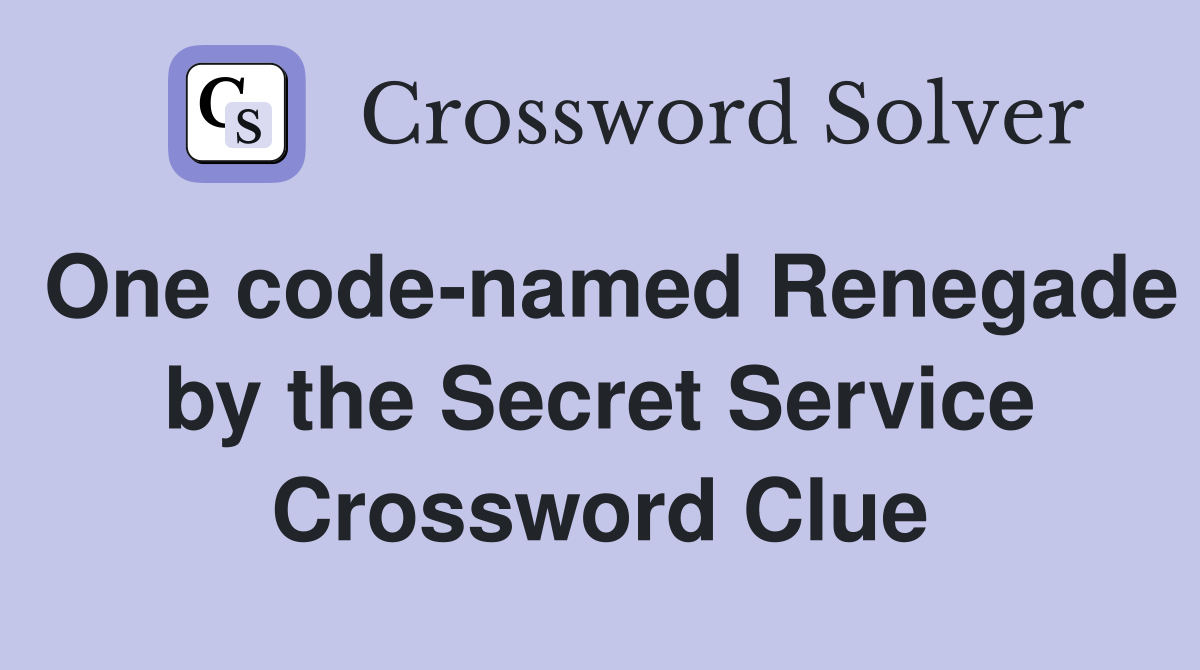 One code-named Renegade by the Secret Service Crossword Clue