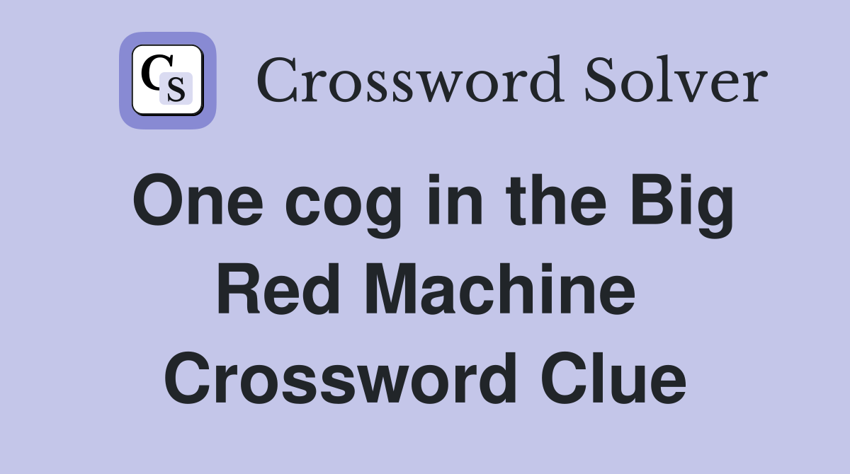 One cog in the Big Red Machine Crossword Clue