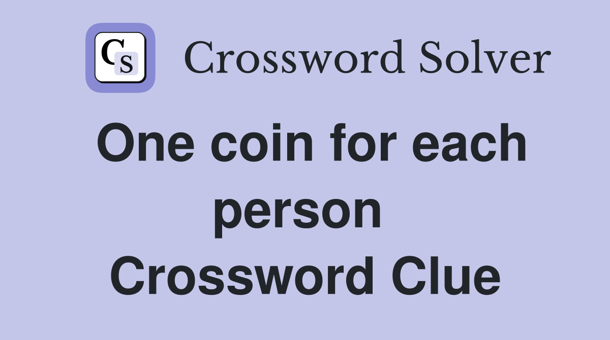 One coin for each person  Crossword Clue