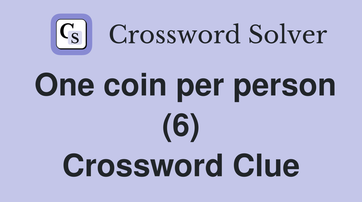 One coin per person (6) Crossword Clue