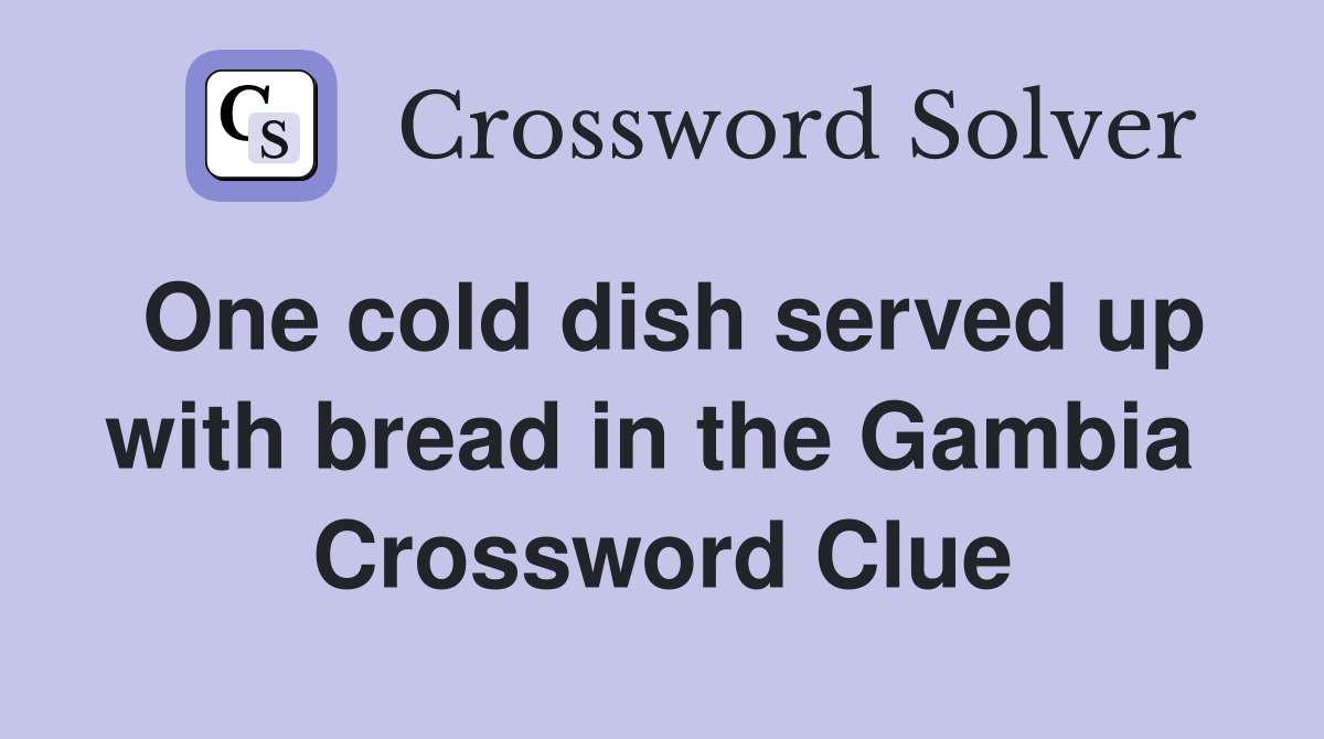 One cold dish served up with bread in the Gambia  Crossword Clue