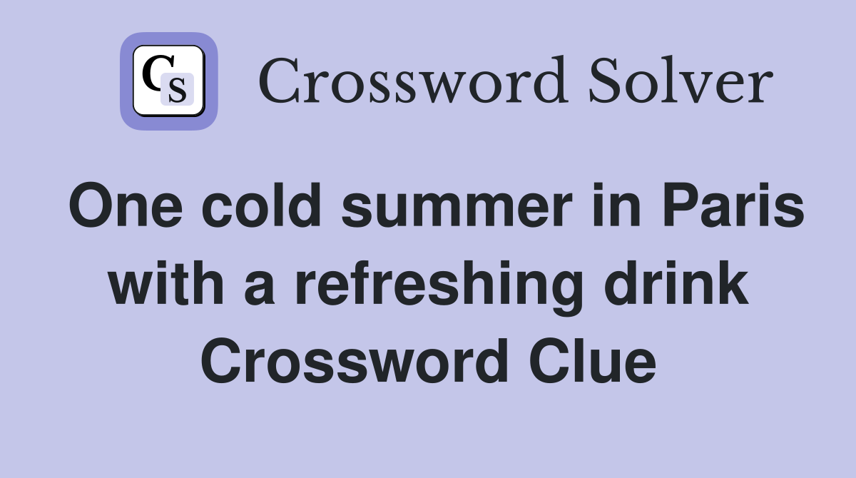 One cold summer in Paris with a refreshing drink Crossword Clue