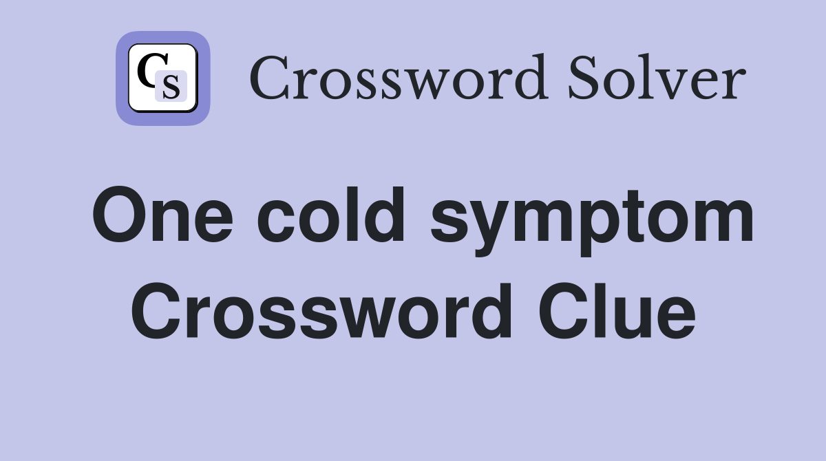 One cold symptom Crossword Clue