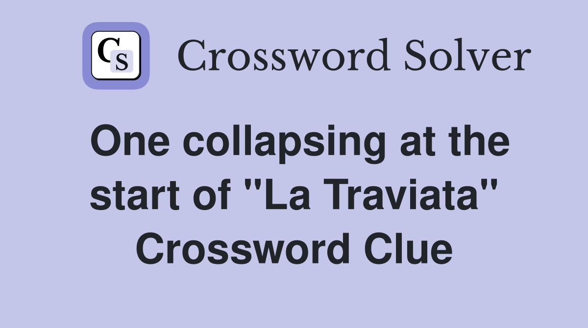 One collapsing at the start of ''La Traviata'' Crossword Clue
