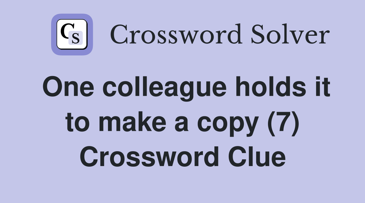 One colleague holds it to make a copy (7) Crossword Clue