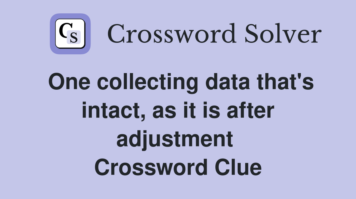 One collecting data that's intact, as it is after adjustment  Crossword Clue