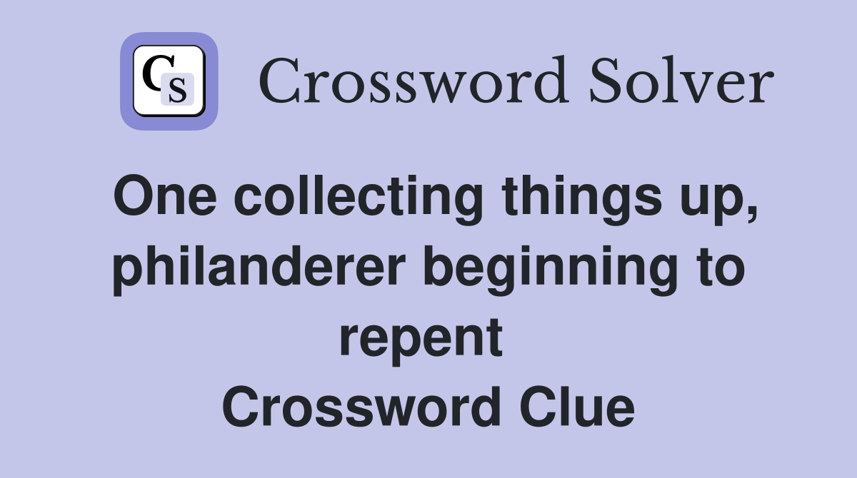 One collecting things up, philanderer beginning to repent  Crossword Clue