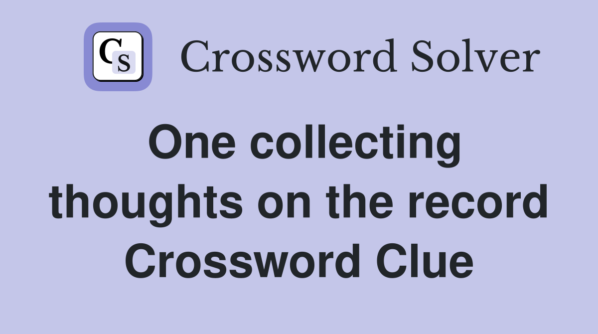 One collecting thoughts on the record Crossword Clue