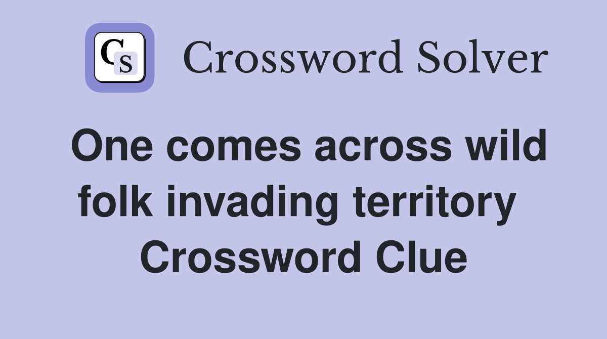 One comes across wild folk invading territory  Crossword Clue