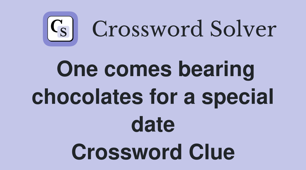One comes bearing chocolates for a special date Crossword Clue