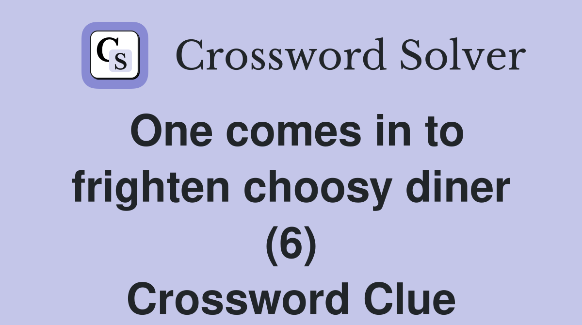 One comes in to frighten choosy diner (6) Crossword Clue