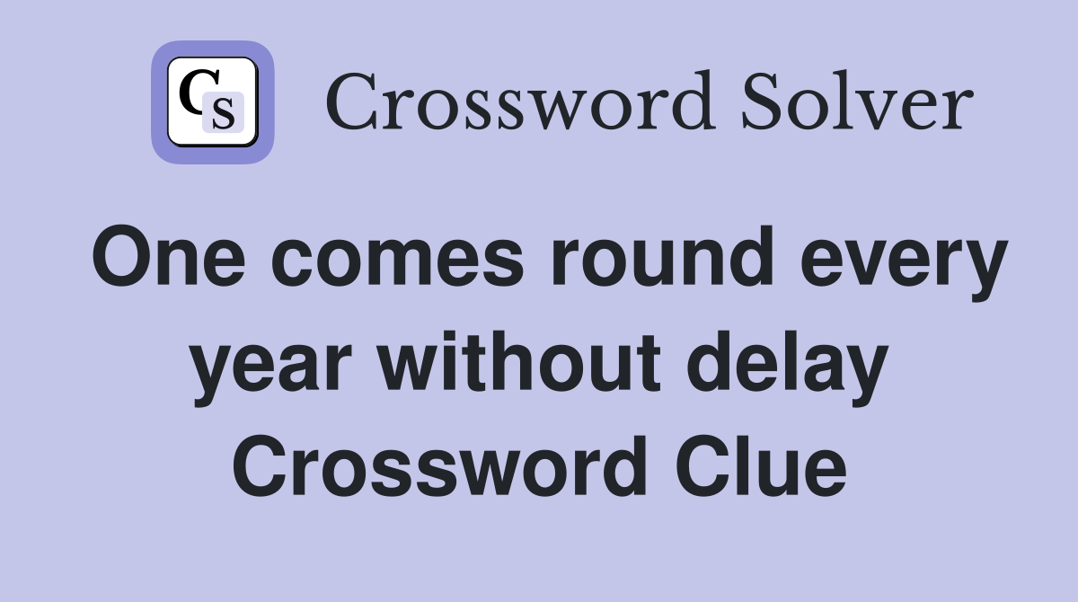 One comes round every year without delay Crossword Clue