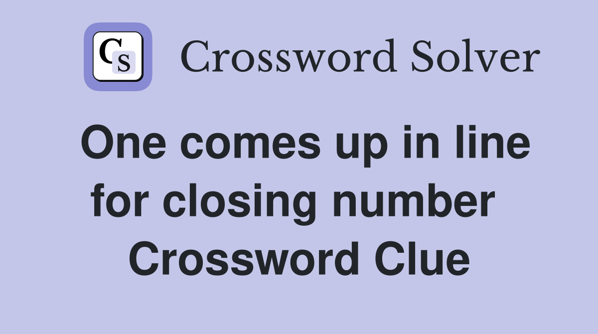 One comes up in line for closing number  Crossword Clue