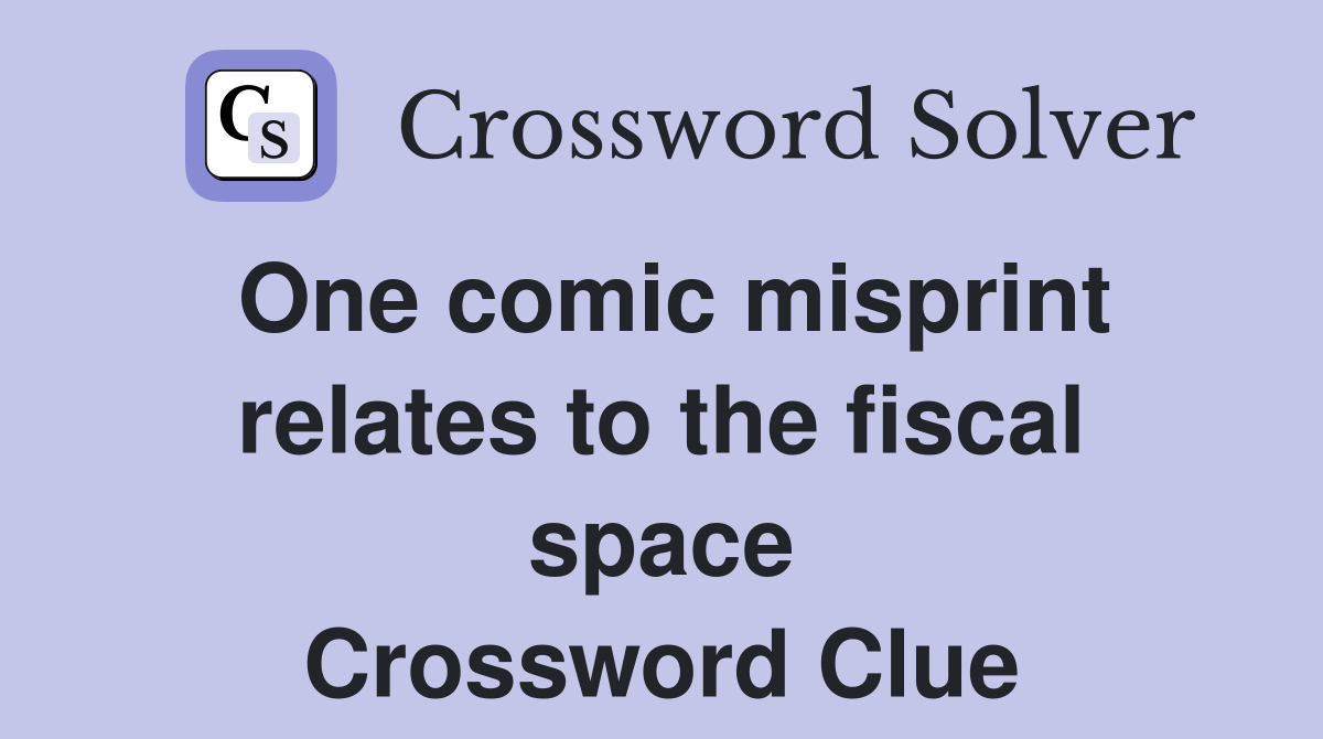 One comic misprint relates to the fiscal space Crossword Clue