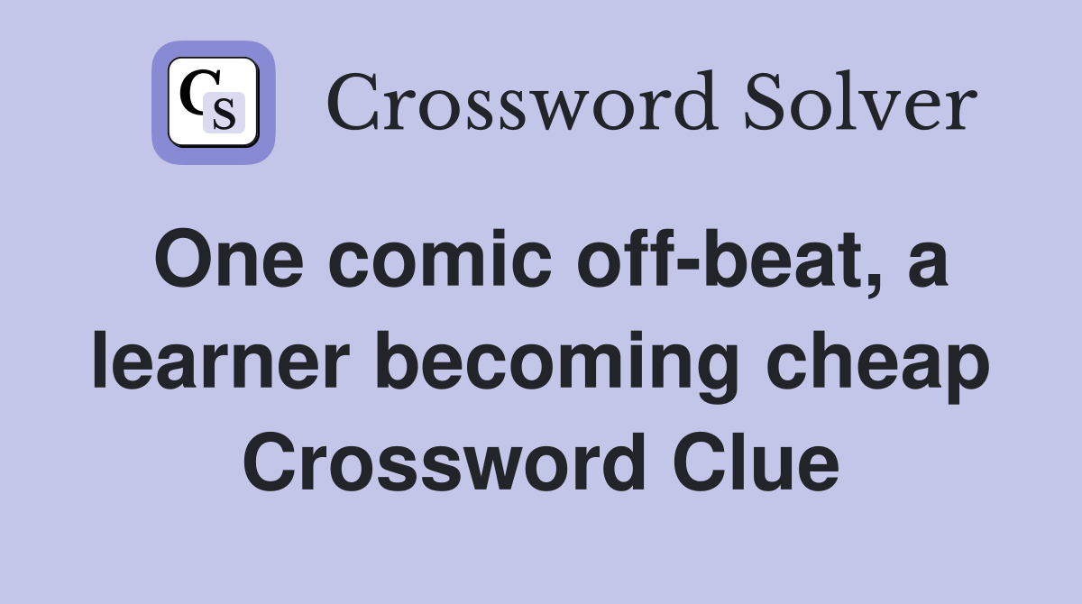 One comic off-beat, a learner becoming cheap Crossword Clue