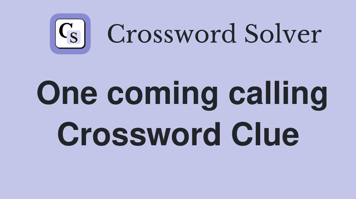 One coming calling Crossword Clue