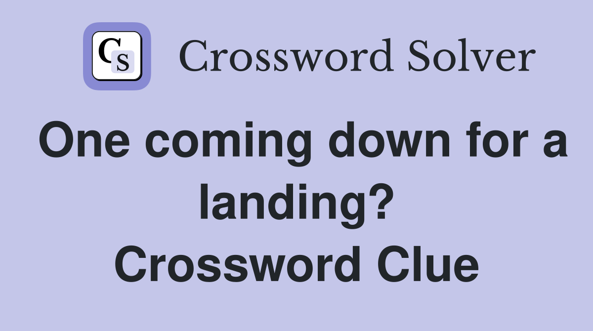 One coming down for a landing? Crossword Clue