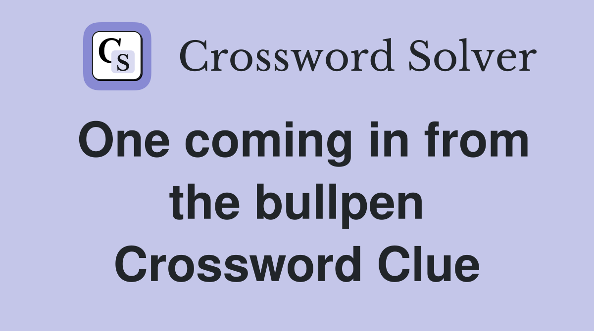 One coming in from the bullpen Crossword Clue